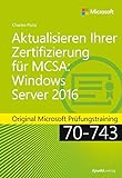 Aktualisieren Ihrer Zertifizierung für MCSA Windows Server 2016: Original Microsoft Prüfungstraining 70-743 (Microsoft Press)