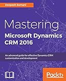 Mastering Microsoft Dynamics CRM 2016: An advanced guide for effective Dynamics CRM customization and development (English Edition)