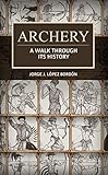 Archery: A walk through its history (English Edition)