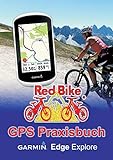 GPS Praxisbuch Garmin Edge Explore: Praxis- und modellbezogen üben und mehr draus machen (GPS Praxisbuch-Reihe von Red Bike)