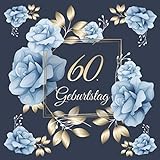 60. Geburtstag: Vintage Gästebuch Zum Ausfüllen - 60 Jahre Geschenkidee Zum Eintragen von Glückwünschen für das Geburtstagskind - Tolles Geschenk für ... Motiv: Blau Gold Rosen Blumen Floral