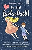 Du bist fantastisch!: Inspirierendes Kinderbuch ab 6 Jahren über Selbstvertrauen, Achtsamkeit und Freundschaft - mit Hörbuch & Ausmalbildern zum Ausdrucken