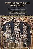King Alfonso VIII of Castile: Government, Family, and War (Fordham Series in Medieval Studies)