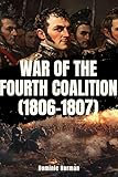 War of the Fourth Coalition (1806-1807): An Illustrated History Short Read (Napoleonic Wars Book 2) (English Edition)