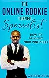 The Online Rookie Turned Specialist: How To Reinvent Your Innerself (English Edition)