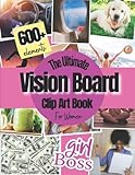 Vision Board Clip Art Book: Vision Board Supplies for Women with 600+ Pictures, Quotes and Words for Career, Money, Relationships, Health and More ( vision board magazines )