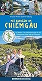 Mit Kindern im Chiemgau: 45 Wander- und Entdeckertouren in den Chiemgauer Alpen und am Chiemsee: 42 Wander- und Entdeckertouren zwischen Bergen und Seen (Naturzeit mit Kindern)