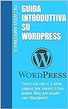 Guida Introduttiva su Wordpress: Tutto ciò che ti è utile sapere per creare il tuo primo Blog personale con Wordpress. (Italian Edition)