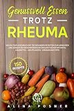 Genussvoll Essen trotz Rheuma: Vielfältiges Kochbuch mit 150 gesunden Rezepten zum Abnehmen und Senken der Beschwerden bei rheumatischer Arthritis. Hausmittel - Heilpflanzen - Ernährungstipps