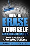 How to Erase Yourself from the Internet Completely: How to Remain Anonymous Online
