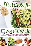 Monsieur kocht vegetarisch - Cuisine aus dem Kochmixer: Das Kochbuch für Berufstätige, Eilige & die ganze Familie – die 100 besten Rezepte (MONSIEUR kocht - Cuisine aus dem Kochmixer, Band 1)