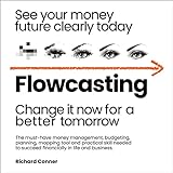Flowcasting: See Your Money Future Clearly Today. Change It Now for a Better Tomorrow.
