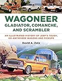 Wagoneer, Gladiator, Comanche, and Scrambler: An Illustrated History of Jeep's Tough, Go-Anywhere Vehicles: An Illustrated History of Jeep's Tough, Go-Anywhere Wagons and Pickups