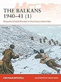 The Balkans 1940–41 (1): Mussolini's Fatal Blunder in the Greco-Italian War (Campaign, Band 358)