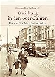 Historischer Bildband: Duisburg in den 60er-Jahren. Ein bewegtes Jahrzehnt in Bildern: Rund 160 Aufnahmen dokumentieren die Geschichte und den Alltag der Menschen im Ruhrgebiet. (Sutton Archivbilder)
