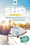 SUP-GUIDE Ostseeküste & Holstein 2020: 15 SUP-Spots (Stand Up-Paddling) + die besten Einkehrtipps: 15 SUP-Spots + die besten Einkehrtipps (SUP-Guide: Stand Up Paddling Reiseführer)