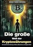 Die große Welt der Kryptowährungen: Ein kinderleichter Einstieg in Bitcoin, Blockchain und digitales G