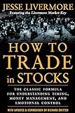 How to Trade In Stocks: His Own Words: The Jesse Livermonre Secret Trading Formula For Understanding Timing, Money Management, and Emotional Control