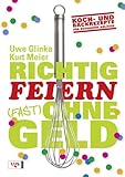 Richtig feiern (fast) ohne Geld: Koch- und Backrezepte für b