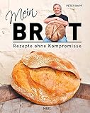 Mein Brot: Rezepte ohne Kompromisse. Von Peter Kapp Artisan Boulanger. Brot backen aus Leidenschaft