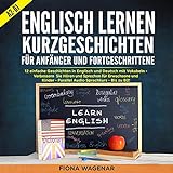 Englisch Lernen: Kurzgeschichten für Anfänger und Fortgeschrittene - A2-B1: 12 Geschichten in Englisch und Deutsch mit Vokabeln: Verbessern Sie Hören und Sprechen Für Erwachsene und Kinder: Audio B2