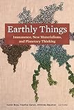 Earthly Things: Immanence, New Materialisms, and Planetary Thinking (English Edition)