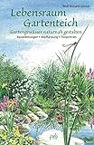 Lebensraum Gartenteich: Gartengewässer naturnah gestalten - Bauanleitungen, Bepflanzung, Tierporträts