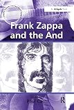Frank Zappa and the And (Ashgate Popular and Folk Music)