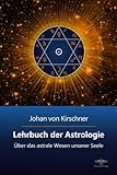 Lehrbuch der Astrologie: Über das astrale Wesen unserer Seele (Philosophische Praxis des Inneren Kreises, Band 2)