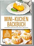 Mini-Kuchen Backbuch: Die leckersten Rezepte für kleine Kuchen zu jedem Anlass | inkl. vegane, glutenfreie, Express- und Fitness-Kuchen