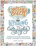 Special Effects Lettering and Calligraphy: A Beginner’s Step-by-step Guide to Creating Amazing Lettered Art - Explore New Styles, Colors, and Mediums