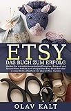 Etsy - Das Buch zum Erfolg: Werden Sie mit selbst hergestellten Produkten, Schmuck und Second-Hand-Artikeln zum erfolgreichen Etsy-Shop-Betreiber in einer Online-Plattform mit über 20 Mio. Kunden.