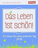 Das Leben ist schön! - Kalender 2019: 313 Zitate für einen positiven Tag