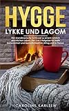 Hygge, Lykke und Lagom: Der skandinavische Schlüssel zu einem rundum glücklichen Leben. Der 3 in 1 Ratgeber für mehr Gelassenheit und Gemütlichkeit im Alltag und zu Hause.