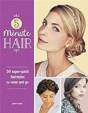5-Minute Hair: 50 super-quick hairstyles to wear and go