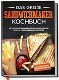 Das große Sandwichmaker Kochbuch: Die leckersten und abwechslungsreichsten Rezepte für den Sandwichtoaster - inkl. Pflegetipps & vegetarischen Rezepten | von Edition Dreiblatt Kochbücher