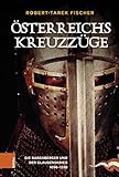 Österreichs Kreuzzüge: Die Babenberger und der Glaubenskrieg 1096-1230