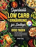 Superleichte Low Carb Ernährung für Einsteiger: 1000 Tage gesunde & schnelle Low-Carb-Rezepte zum Abnehmen | Maximal 8 Zutaten und in weniger als 20 Minuten fertig| Vollfarbige Premium-Bildversion