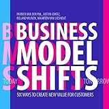Business Model Shifts: Six Ways to Create New Value for Customers