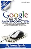 Google Adwords - An Introduction: The Ultimate Guide To The Many Opportunities for the Pay Per Click Professional: For Your Business & For Your Career! (English Edition)