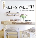 Alles Paletti!: DIY-Möbel aus Paletten und Weinkisten