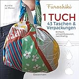 Furoshiki. Ein Tuch - 43 Taschen und Verpackungen: Handtaschen, Rucksäcke, Stofftaschen und Geschenkverpackungen aus großen Tüchern knoten. Einfach, nachhaltig, plastikfrei