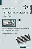 F.I.T. zur IHK-Prüfung in Logistik: Handlungsspezifische Qualifikationen für Wirtschaftsfachwirte (Fachbücher für Fortbildung & Studium)