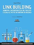 Link Building: Aumenta l'autorevolezza del tuo sito e scala le vette dei motori di ricerca (Italian Edition)