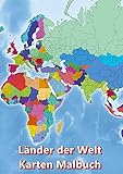 Malbuch Länder der Welt Karten Malbuch Kontinent Afrika, Asien, Europa, Ozeanien, Nord-und Südamerika: Atlas der Welt Landkarten malen mit Ländern Hauptstädte Regionen Städte Berge Flüsse Meere Ozeane