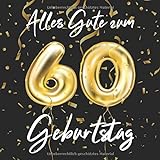 Alles Gute Zum 60. Geburtstag: 60 Jahre Gästebuch Edel Vintage Album Geburtstagsbuch - Geschenkidee Zum Eintragen und zum Ausfüllen von Glückwünschen ... als Erinnerung; Motiv: Schwarz Gold Ballons