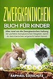 Zwergkaninchen Buch für Kinder: Alles rund um die Zwergkaninchen Haltung - der perfekte Zwergkaninchen Ratgeber, damit du dein Kaninchen artgerecht halten kannst