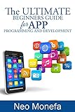 APPS: The Ultimate Beginners Guide for App Programming and Development (App Development- App Marketing- App Design- App Empire- App for PC- Mobile App Business- Android- IOS) (English Edition)