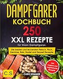 DAMPFGARER KOCHBUCH: XXL. 250 Rezepte für Ihren Dampfgarer. Die besten und leckersten Fleisch, Fisch, Gemüse, Reis, Nudel und Dessert Rezepte. inkl. vegane und vegetarische Rezep