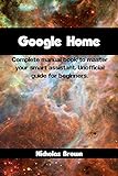 Google Home: Complete Manual Book to Master Your Smart Assistant. Unofficial Guide for Beginners (English Edition)
